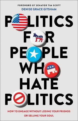 Politics for People Who Hate Politics Â– How to Engage without Losing Your Friends or Selling Your Soul
