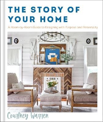 Story of Your Home – A Room–by–Room Guide to Designing with Purpose and Personality