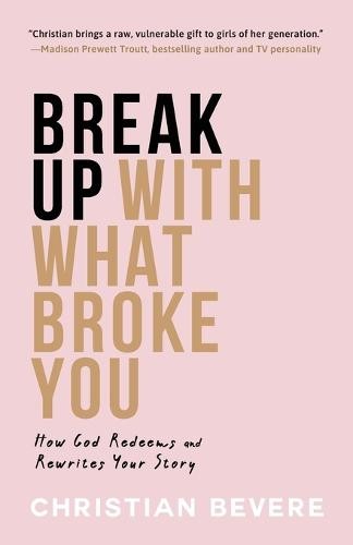 Break Up with What Broke You Â– How God Redeems and Rewrites Your Story