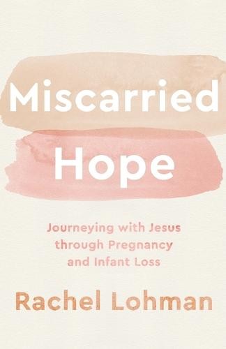 Miscarried Hope Â– Journeying with Jesus through Pregnancy and Infant Loss
