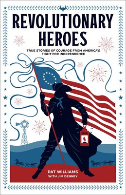 Revolutionary Heroes Â– True Stories of Courage from America`s Fight for Independence