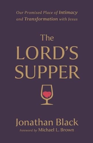 Lord`s Supper - Our Promised Place of Intimacy and Transformation with Jesus