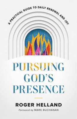 Pursuing God`s Presence – A Practical Guide to Daily Renewal and Joy