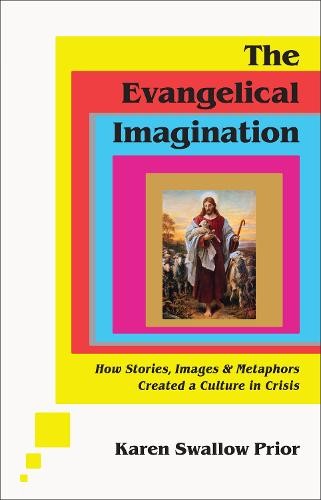 Evangelical Imagination – How Stories, Images, and Metaphors Created a Culture in Crisis