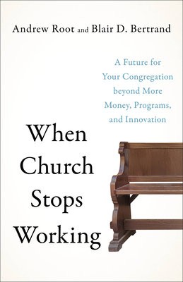 When Church Stops Working Â– A Future for Your Congregation beyond More Money, Programs, and Innovation