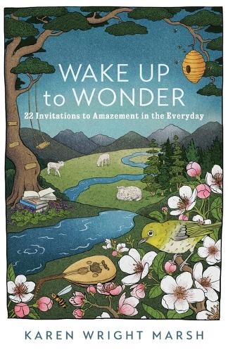 Wake Up to Wonder – 22 Invitations to Amazement in the Everyday
