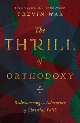 Thrill of Orthodoxy – Rediscovering the Adventure of Christian Faith