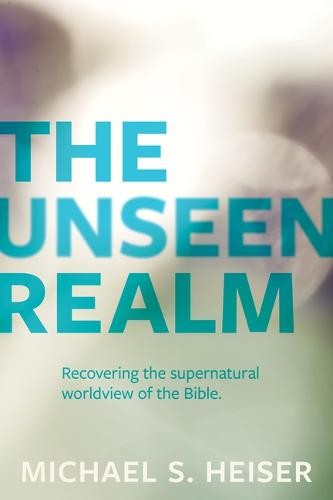 Unseen Realm – Recovering the Supernatural Worldview of the Bible