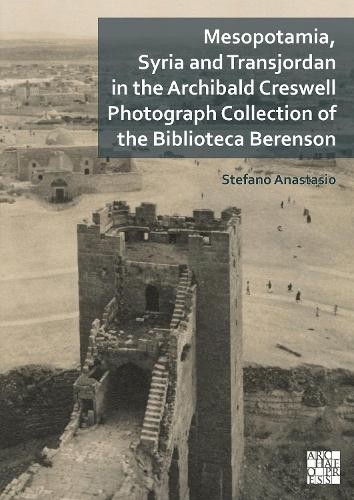 Mesopotamia, Syria and Transjordan in the Archibald Creswell Photograph Collection of the Biblioteca Berenson