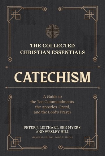 Collected Christian Essentials: Catechism Â– A Guide to the Ten Commandments, the Apostles` Creed, and the Lord`s Prayer