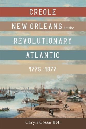 Creole New Orleans in the Revolutionary Atlantic, 1775-1877