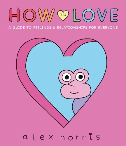 How to Love: A Guide to Feelings a Relationships for Everyone