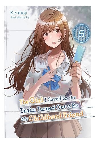 Girl I Saved on the Train Turned Out to Be My Childhood Friend, Vol. 5 (light novel)