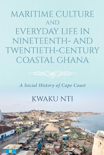 Maritime Culture and Everyday Life in Nineteenth– and Twentieth–Century Coastal Ghana
