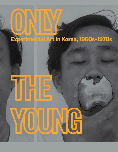 Only the Young: Experimental Art in Korea, 1960sÂ–1970s