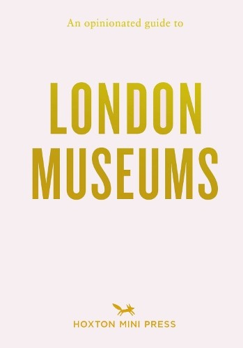 Opinionated Guide To London Museums