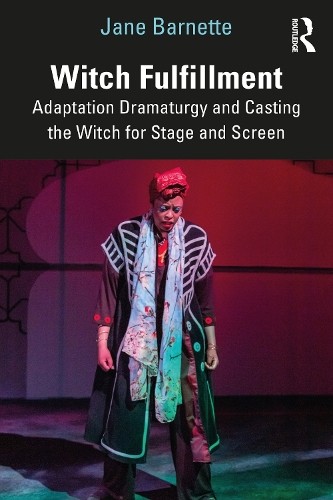 Witch Fulfillment: Adaptation Dramaturgy and Casting the Witch for Stage and Screen