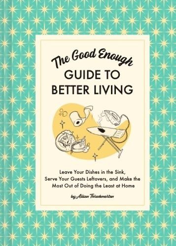 Good Enough Guide to Better Living