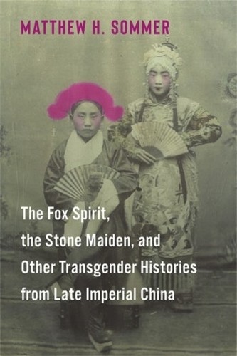 Fox Spirit, the Stone Maiden, and Other Transgender Histories from Late Imperial China