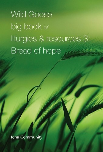 Wild Goose Big Book of Liturgies a Resources 3: Bread of Hope