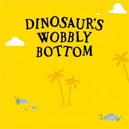 Dinosaur’s Wobbly Bottom