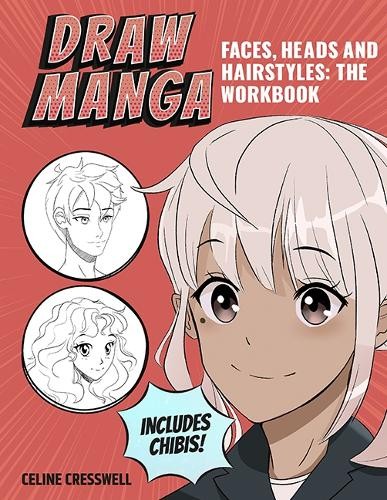 Draw Manga Faces, Heads and Hairstyles: The Workbook