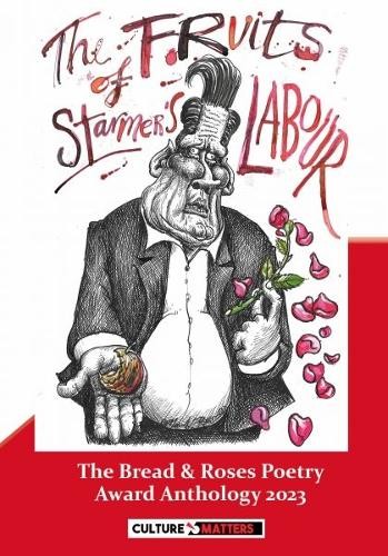 Fruits of Starmer's Labour, The - The Bread and Roses Poetry Award Anthology 2023