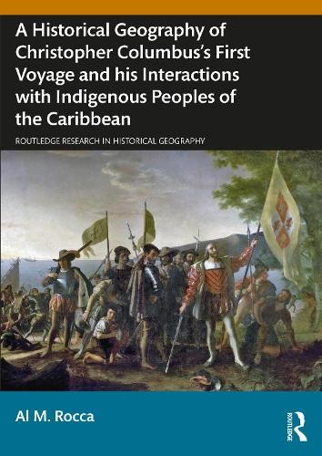 Historical Geography of Christopher Columbus’s First Voyage and his Interactions with Indigenous Peoples of the Caribbean