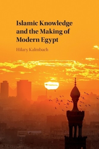 Islamic Knowledge and the Making of Modern Egypt