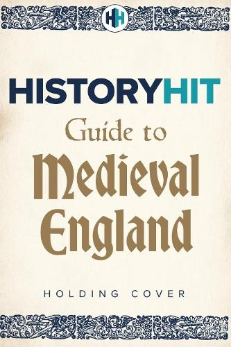 HISTORY HIT Guide to Medieval England