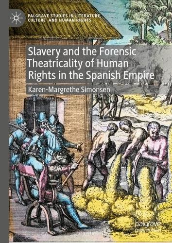 Slavery and the Forensic Theatricality of Human Rights in the Spanish Empire