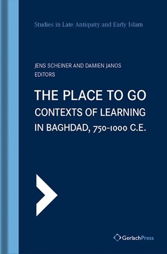 Place to Go: Contexts of Learning in Baghdad, 750-1000 C.E.