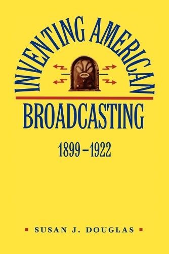 Inventing American Broadcasting, 1899-1922