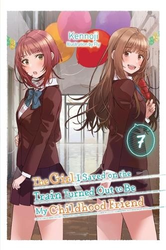 Girl I Saved on the Train Turned Out to Be My Childhood Friend, Vol. 7 (light novel)