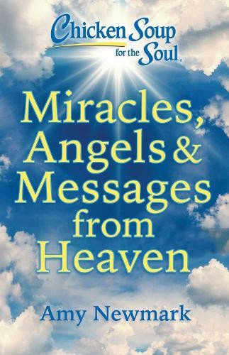 Chicken Soup for the Soul: Miracles, Angels a Messages from Heaven