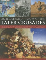 Illustrated History of the Later Crusades