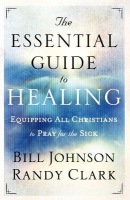 Essential Guide to Healing – Equipping All Christians to Pray for the Sick
