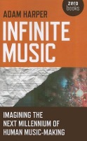 Infinite Music – Imagining the Next Millennium of Human Music–Making