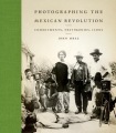 Photographing the Mexican Revolution