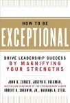 How to Be Exceptional:  Drive Leadership Success By Magnifying Your Strengths