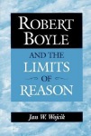 Robert Boyle and the Limits of Reason