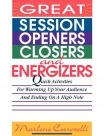 Great Session Openers, Closers, and Energizers: Quick Activities for Warming Up Your Audience and Ending on a High Note