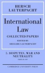 International Law: Volume 5 , Disputes, War and Neutrality, Parts IX-XIV
