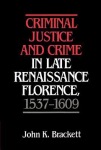 Criminal Justice and Crime in Late Renaissance Florence, 1537–1609