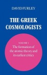 Greek Cosmologists: Volume 1, The Formation of the Atomic Theory and its Earliest Critics
