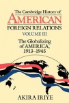 Cambridge History of American Foreign Relations: Volume 3, The Globalizing of America, 1913–1945