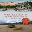 Whitley Bay & Seaton Sluice Through Time