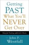 Getting Past What You`ll Never Get Over – Help for Dealing with Life`s Hurts