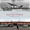 Felixstowe Through Time
