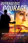 Outrageous Courage – What God Can Do with Raw Obedience and Radical Faith